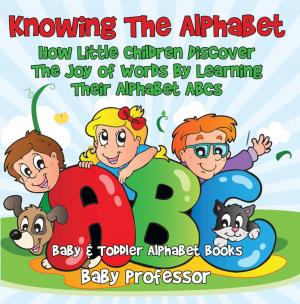 Book cover of Knowing The Alphabet. How Little Children Discover The Joy of Words By Learning Their Alphabet ABCs. - Baby & Toddler Alphabet Books
