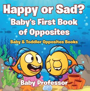 Cover of the book Happy or Sad? Baby's First Book of Opposites - Baby & Toddler Opposites Books by Heather Rose