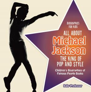 Book cover of Biographies for Kids - All about Michael Jackson: The King of Pop and Style - Children's Biographies of Famous People Books