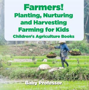 Cover of Farmers! Planting, Nurturing and Harvesting, Farming for Kids - Children's Agriculture Books