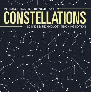 Cover of the book Constellations | Introduction to the Night Sky | Science & Technology Teaching Edition by Samantha Michaels