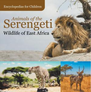 Cover of the book Animals of the Serengeti | Wildlife of East Africa | Encyclopedias for Children by Baby Professor