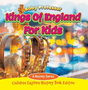 Cover of the book Kings Of England For Kids: A History Series - Children Explore History Book Edition by Stacy Konstance