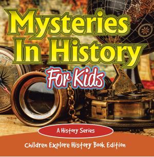bigCover of the book Mysteries In History For Kids: A History Series - Children Explore History Book Edition by 