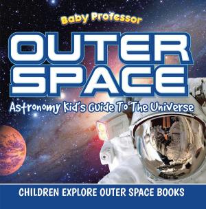 Cover of Outer Space: Astronomy Kid’s Guide To The Universe - Children Explore Outer Space Books