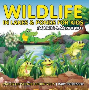 Cover of Wildlife in Lakes & Ponds for Kids (Aquatic & Marine Life) | 2nd Grade Science Edition Vol 5