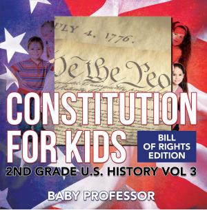 Cover of the book Constitution for Kids | Bill Of Rights Edition | 2nd Grade U.S. History Vol 3 by Baby Professor