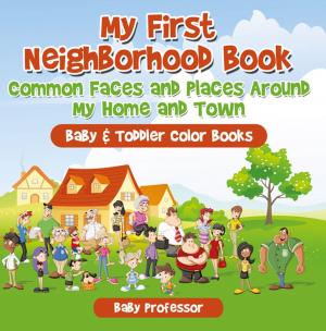 Book cover of My First Neighborhood Book: Common Faces and Places Around My Home and Town - Baby & Toddler Color Books