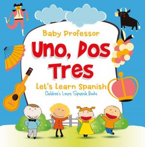 Cover of the book Uno, Dos, Tres: Let's Learn Spanish | Children's Learn Spanish Books by Baby Professor