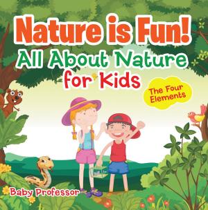Cover of the book Nature is Fun! All About Nature for Kids - The Four Elements by Faye Sonja