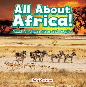 Cover of the book All About Africa! About All African States and Peoples by Baby Professor