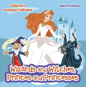 Cover of the book Wizards and Witches, Princes and Princesses | Children's European Folktales by Baby Professor