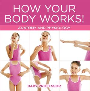 Cover of the book How Your Body Works! | Anatomy and Physiology by Baby Professor