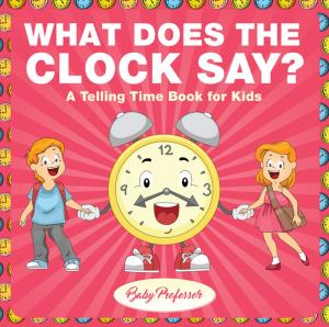 Cover of the book What Does the Clock Say? | A Telling Time Book for Kids by Janet Evans
