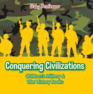 Cover of the book Conquering Civilizations | Children's Military & War History Books by Baby Professor