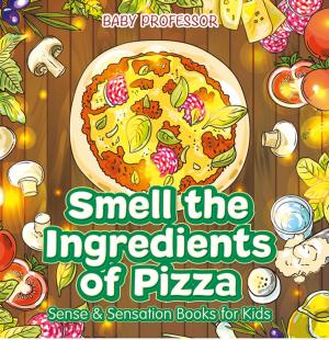 bigCover of the book Smell the Ingredients of Pizza | Sense & Sensation Books for Kids by 