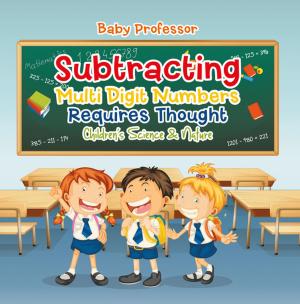 Cover of the book Subtracting Multi Digit Numbers Requires Thought | Children's Arithmetic Books by Baby Professor