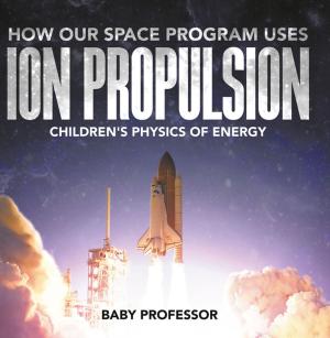 Book cover of How Our Space Program Uses Ion Propulsion | Children's Physics of Energy