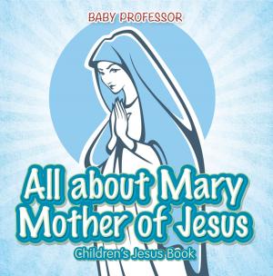 Cover of the book All about Mary Mother of Jesus | Children’s Jesus Book by Speedy Publishing