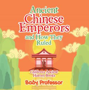 Book cover of Ancient Chinese Emperors and How They Ruled-Children's Ancient History Books