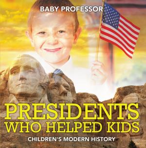 Cover of the book Presidents Who Helped Kids | Children's Modern History by Baby Professor