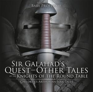 Cover of the book Sir Galahad's Quest and Other Tales of the Knights of the Round Table | Children's Arthurian Folk Tales by Jason Scotts