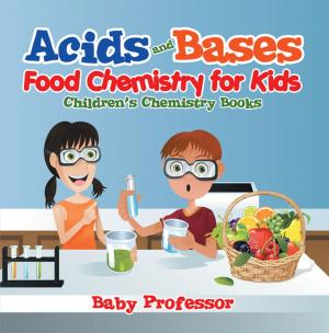 Cover of the book Acids and Bases - Food Chemistry for Kids | Children's Chemistry Books by Baby Professor