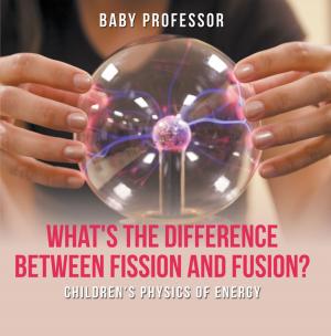 Cover of the book What's the Difference Between Fission and Fusion? | Children's Physics of Energy by Jupiter Kids