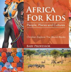 Cover of the book Africa For Kids: People, Places and Cultures - Children Explore The World Books by Baby Professor