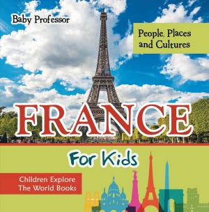 Cover of the book France For Kids: People, Places and Cultures - Children Explore The World Books by Valerie Alston