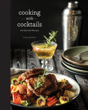 Cover of the book Cooking with Cocktails: 100 Spirited Recipes by Naomi Imatome