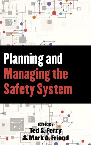Cover of the book Planning and Managing the Safety System by Kevin A. Ewing, Duke K. McCall III, David R. Case, Marshall Lee Miller, Daniel M. Steinway, Karen J. Nardi, Christopher Bell, Stanley W. Landfair, Austin P. Olney, Thomas Richichi, F. William Brownell, Jessica O. King, John M. Scagnelli, James W. Spensley, Rolf R. von Oppenfeld, Andrew N. Davis