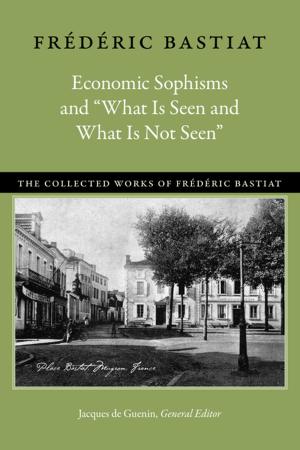 Cover of the book Economic Sophisms and “What Is Seen and What Is Not Seen” by Frédéric Bastiat