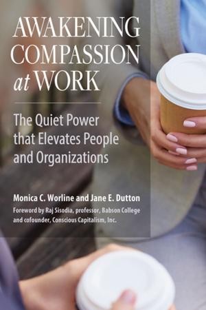 Cover of the book Awakening Compassion at Work by Thomas G. Kessler DBA, CISA, Patricia A. Kelley DPA, CISA
