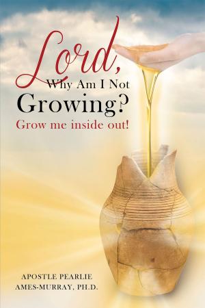 Cover of the book Lord, Why Am I Not Growing? by Dr. Aneatra Holland