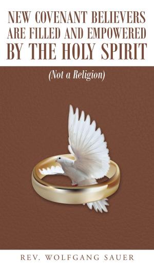 Cover of the book New Covenant Believers Are Filled and Empowered by the Holy Spirit (Not a Religion) by Phillip Stevenson