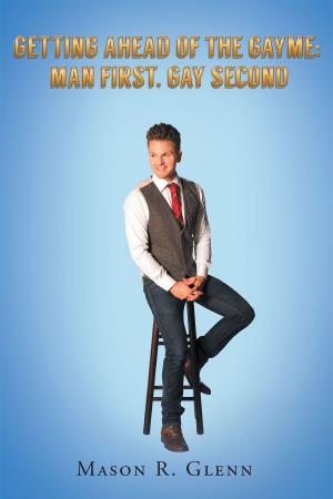 Cover of the book Getting Ahead of the Gayme : Man First, Gay Second by Calvin L. Whitbeck