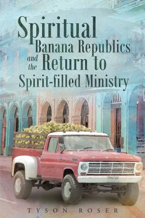 Cover of the book Spiritual Banana Republics And The Return to Spirit-filled Ministry by TJ Hackworth