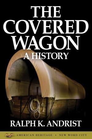 Cover of the book The Covered Wagon: A History by Jack London and The Editors of New Word City