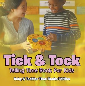 Cover of the book Tick & Tock: Telling Time Book for Kids | Baby & Toddler Time Books Edition by Baby Professor