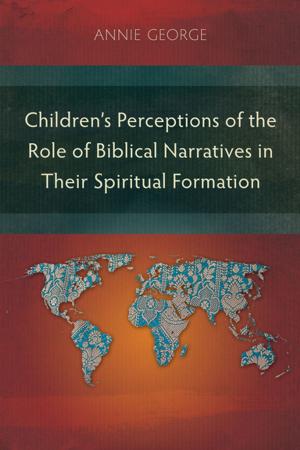 Cover of the book Children’s Perceptions of the Role of Biblical Narratives in Their Spiritual Formation by Steven A. Hardy