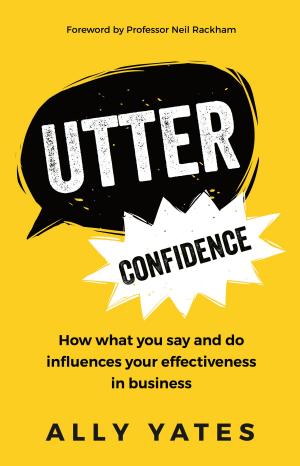 Book cover of Utter Confidence: How what you say and do influences your effectiveness in business