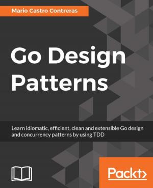 Cover of the book Go Design Patterns by Daniel Teixeira, Nipun Jaswal, Monika Agarwal, Abhinav Singh