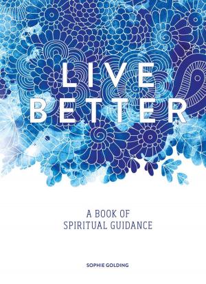 Cover of the book Live Better: A Book of Spiritual Guidance by Tamsin King
