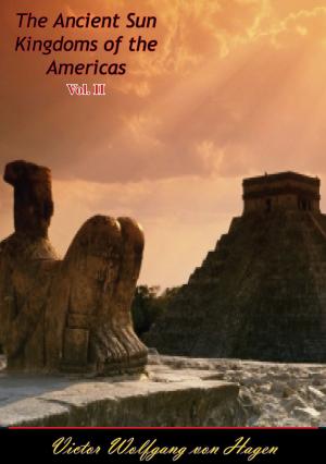 Cover of the book The Ancient Sun Kingdoms of the Americas Vol. II by Victor Wolfgang von Hagen