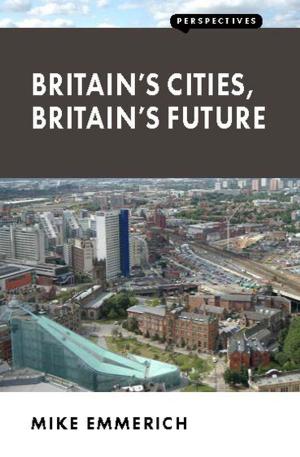 Cover of the book Britain’s Cities, Britain’s Future by Danny Dorling