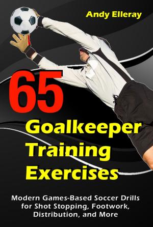 Book cover of 65 Goalkeeper Training Exercises: Modern Games-Based Soccer Drills for Shot Stopping, Footwork, Distribution, and More