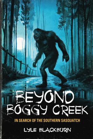 Cover of the book Beyond Boggy Creek by Lyle Blackburn