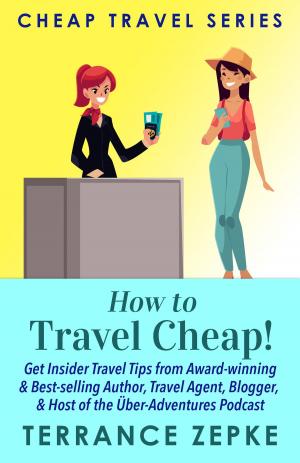 Cover of the book How to Travel Cheap! (Cheap Travel Series) by Terrance Zepke