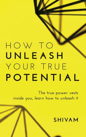 Cover of the book How to unleash your true potential by M K Kulshresth